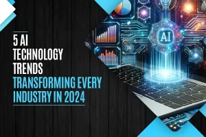 5 AI Technology Trends Transforming Every Industry in 2024