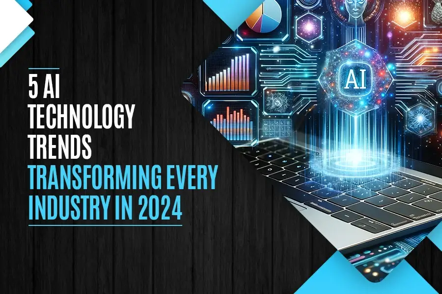 5 AI technology Trends Transforming Every Industry in 2024