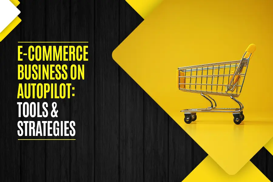 E-commerce business on Autopilot: Tools & Strategies